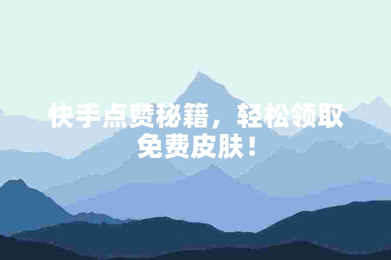 快手点赞秘籍，轻松领取免费皮肤！