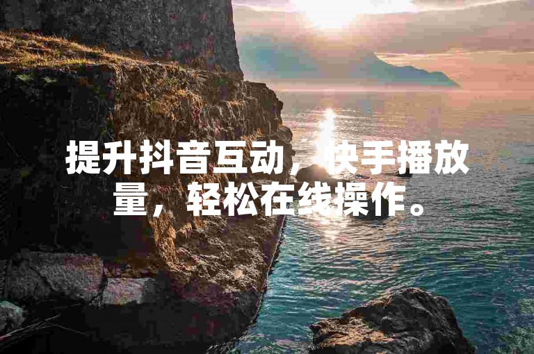提升抖音互动，快手播放量，轻松在线操作。