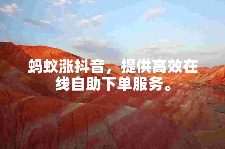 蚂蚁涨抖音，提供高效在线自助下单服务。