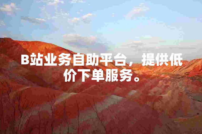 B站业务自助平台，提供低价下单服务。