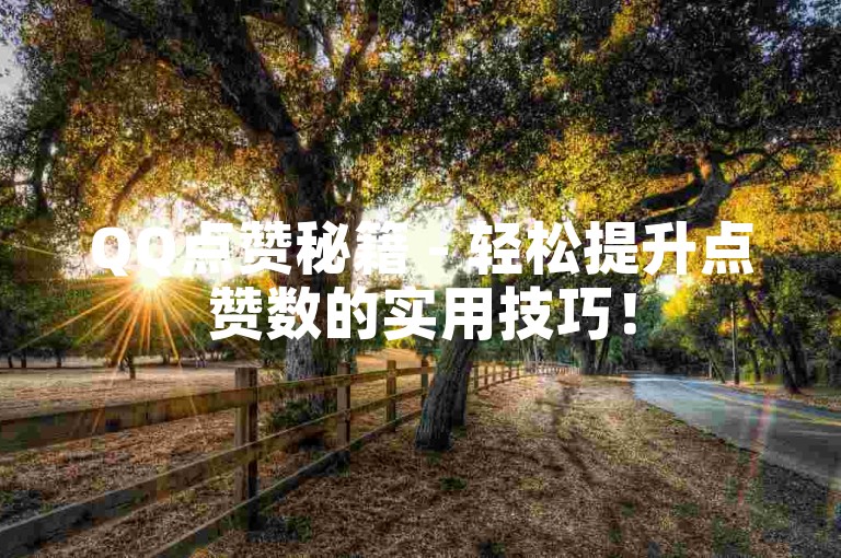 QQ点赞秘籍 - 轻松提升点赞数的实用技巧！
