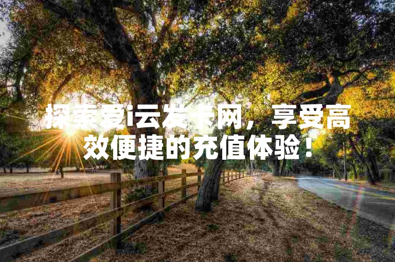 探索爱i云发卡网，享受高效便捷的充值体验！