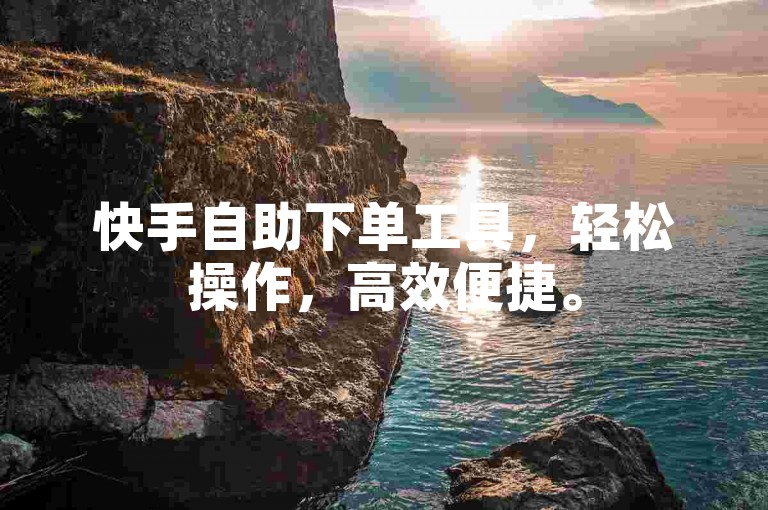 快手自助下单工具，轻松操作，高效便捷。