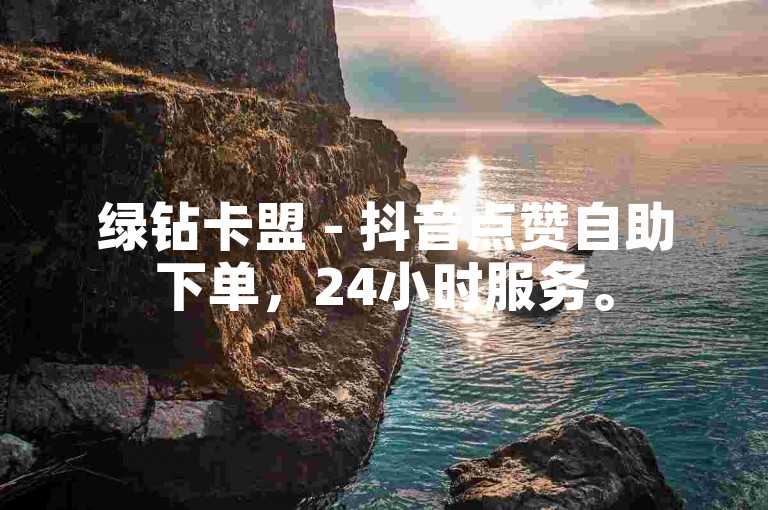 绿钻卡盟 - 抖音点赞自助下单，24小时服务。
