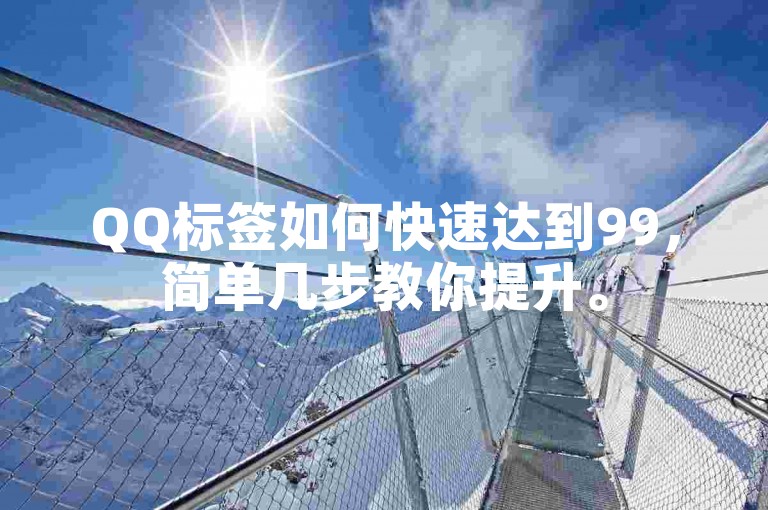 QQ标签如何快速达到99，简单几步教你提升。