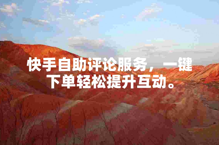 快手自助评论服务，一键下单轻松提升互动。