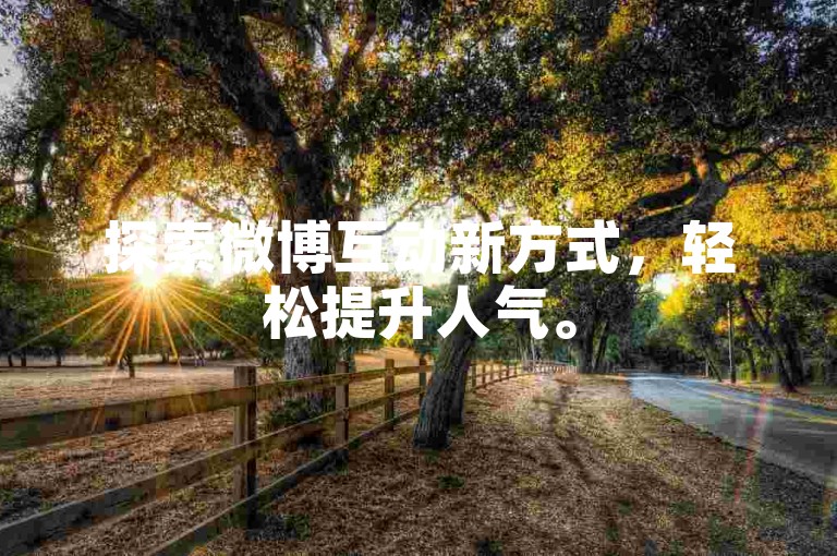 探索微博互动新方式，轻松提升人气。