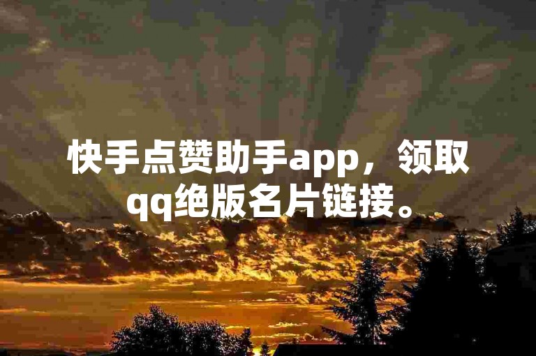 快手点赞助手app，领取qq绝版名片链接。