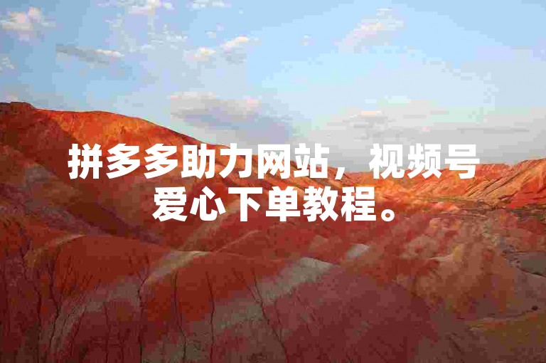 拼多多助力网站，视频号爱心下单教程。