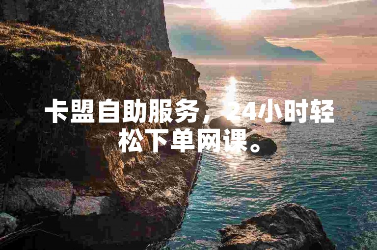 卡盟自助服务，24小时轻松下单网课。