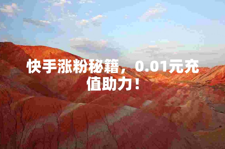 快手涨粉秘籍，0.01元充值助力！