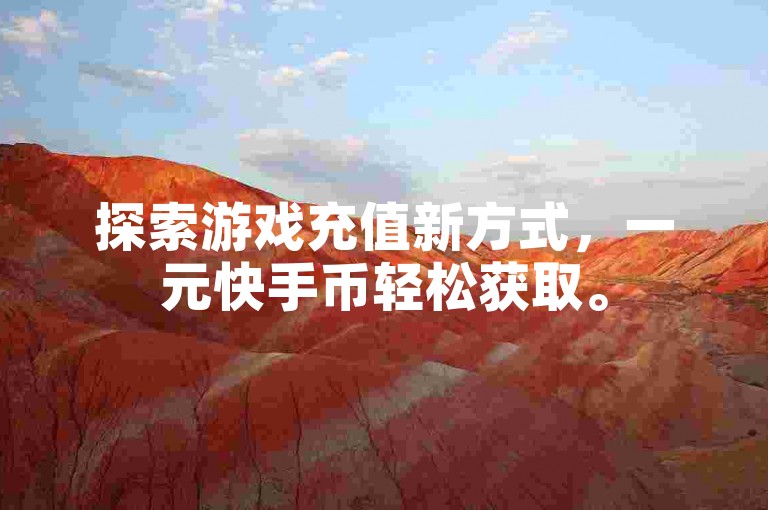 探索游戏充值新方式，一元快手币轻松获取。