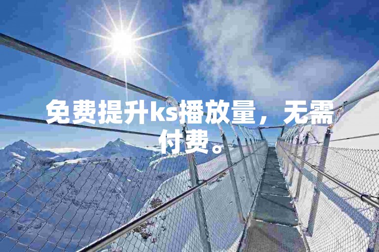 免费提升ks播放量，无需付费。