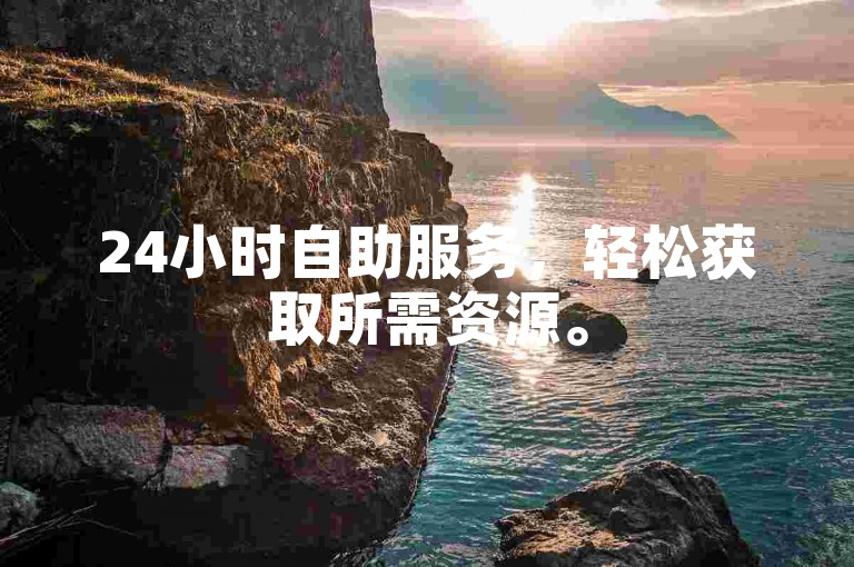 24小时自助服务，轻松获取所需资源。