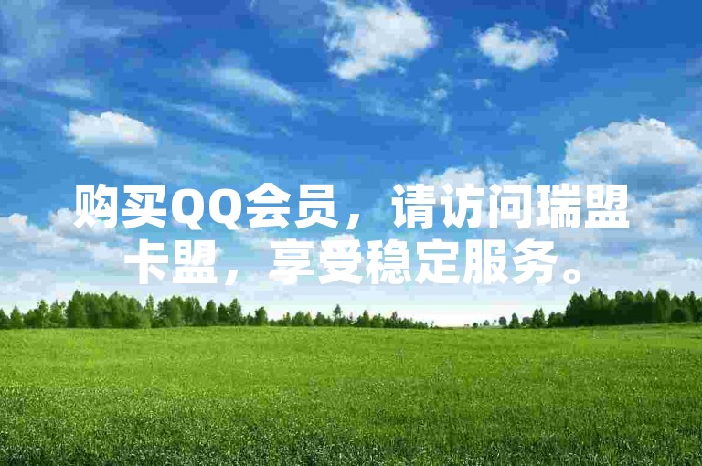 购买QQ会员，请访问瑞盟卡盟，享受稳定服务。
