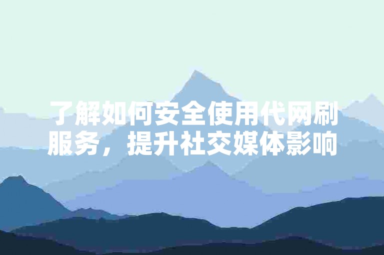 了解如何安全使用代网刷服务，提升社交媒体影响力。