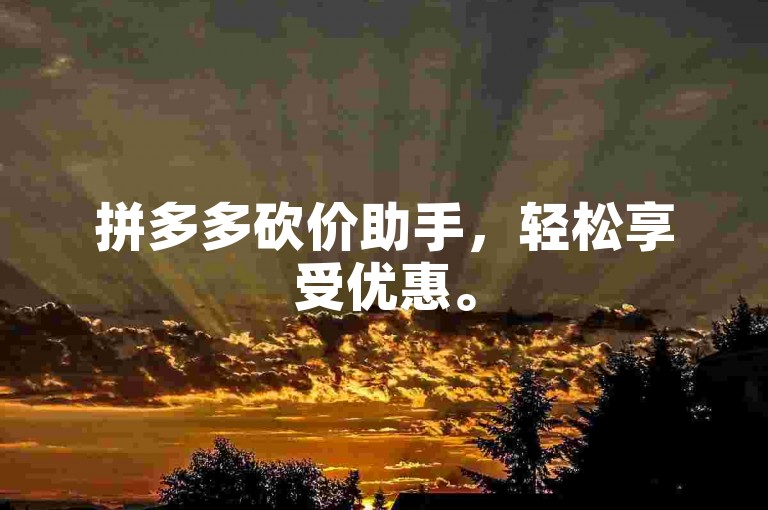 拼多多砍价助手，轻松享受优惠。
