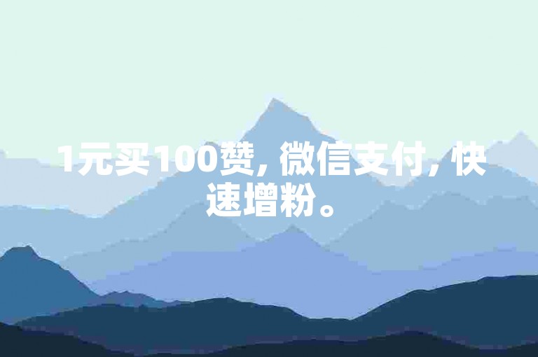 1元买100赞, 微信支付, 快速增粉。