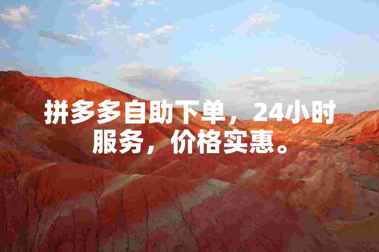 拼多多自助下单，24小时服务，价格实惠。