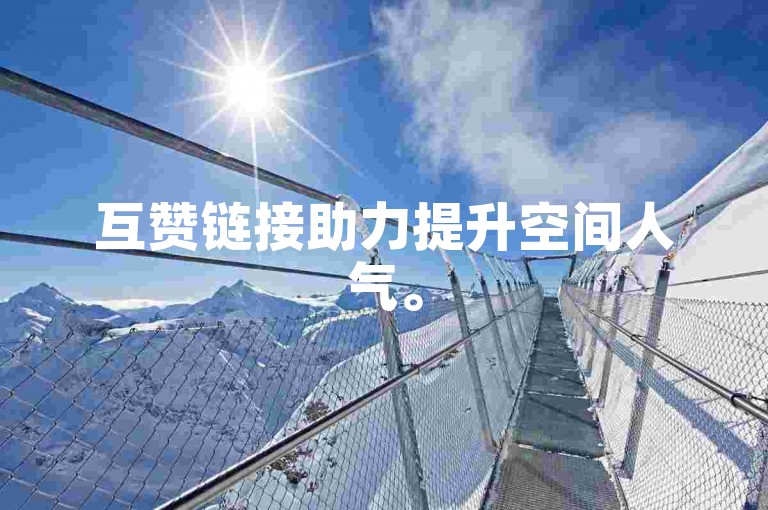 互赞链接助力提升空间人气。
