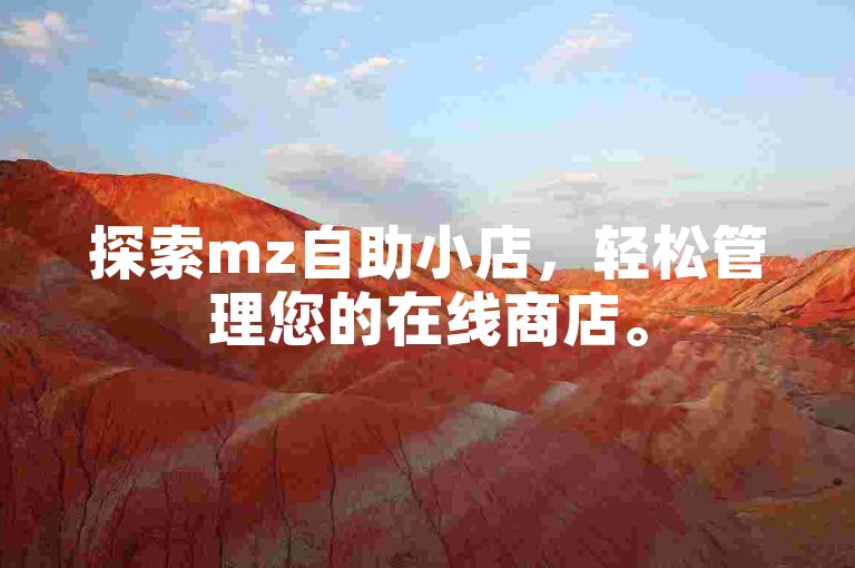探索mz自助小店，轻松管理您的在线商店。
