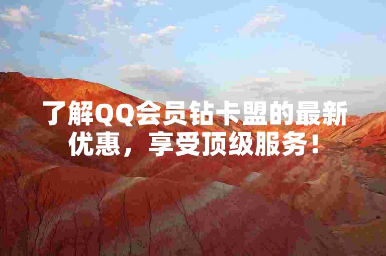 了解QQ会员钻卡盟的最新优惠，享受顶级服务！