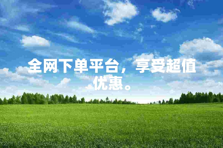 全网下单平台，享受超值优惠。