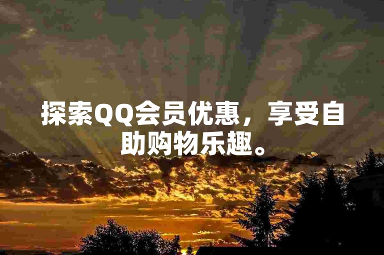 探索QQ会员优惠，享受自助购物乐趣。