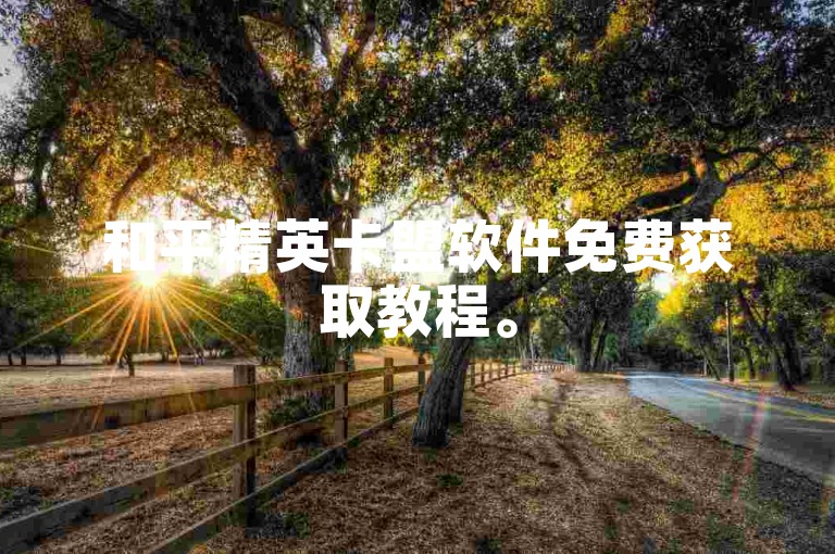 和平精英卡盟软件免费获取教程。
