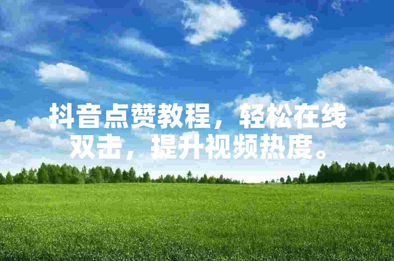 抖音点赞教程，轻松在线双击，提升视频热度。