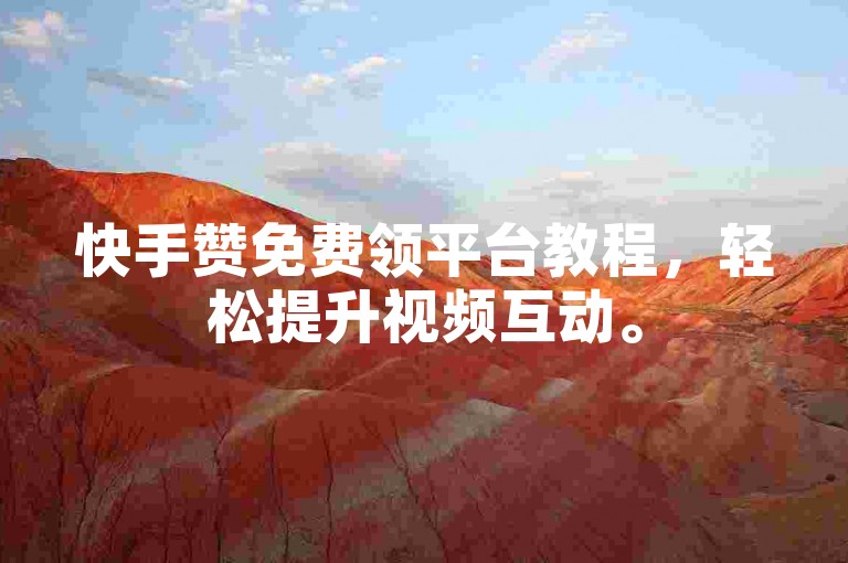 快手赞免费领平台教程，轻松提升视频互动。