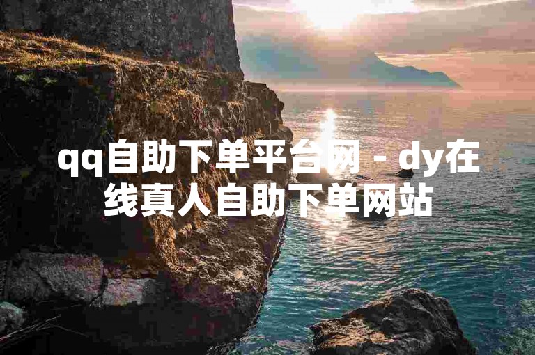 qq自助下单平台网 - dy在线真人自助下单网站