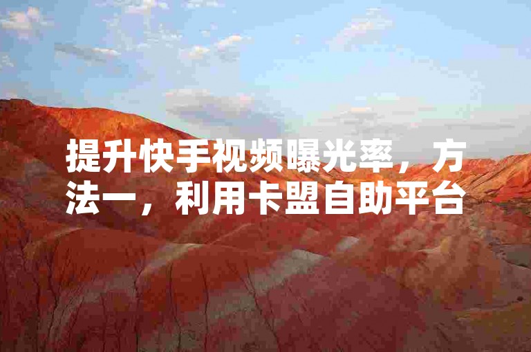 提升快手视频曝光率，方法一，利用卡盟自助平台，访问卡盟网站，在浏览器输入卡盟网址。，选择点赞服务，找到点赞选项，选择你需要的套餐。，提交订单，按提示填写视频链接和数量，完成支付。，方法二，使用社交媒体群组，加入相关群组，在QQ或微信群搜索快手互赞。，分享视频链接，将视频链接分享到群内，请求成员点赞。，互相帮助，积极点赞他人视频，积累人气。