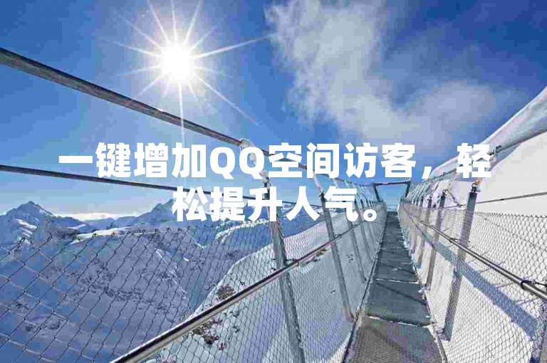 一键增加QQ空间访客，轻松提升人气。