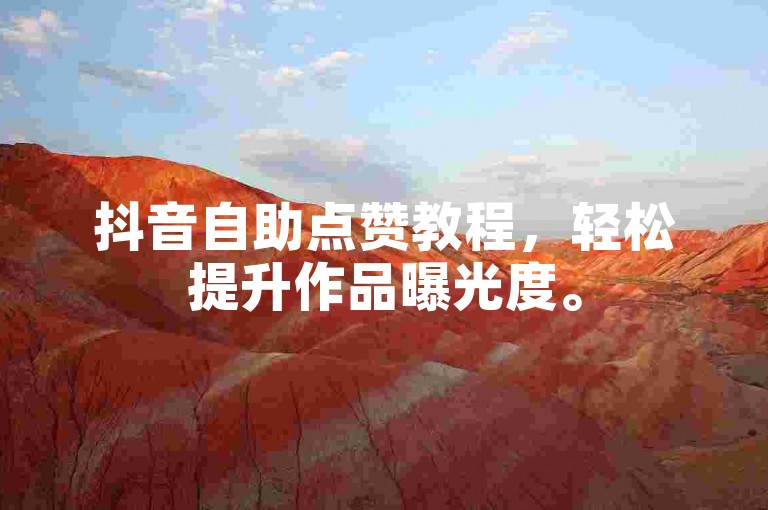 抖音自助点赞教程，轻松提升作品曝光度。
