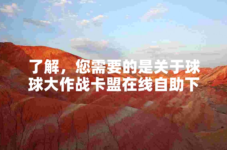了解，您需要的是关于球球大作战卡盟在线自助下单的教程，我将为您生成一个简洁明了的教程句子如下，，使用球球大作战卡盟，轻松快捷购买游戏道具和虚拟货币。