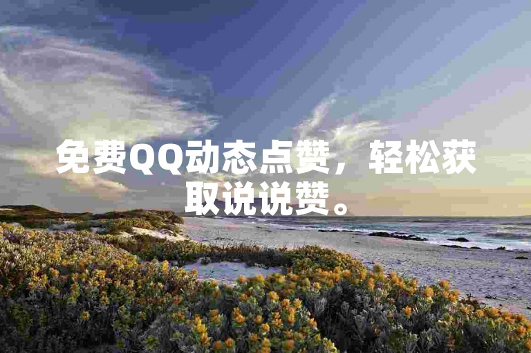 免费QQ动态点赞，轻松获取说说赞。