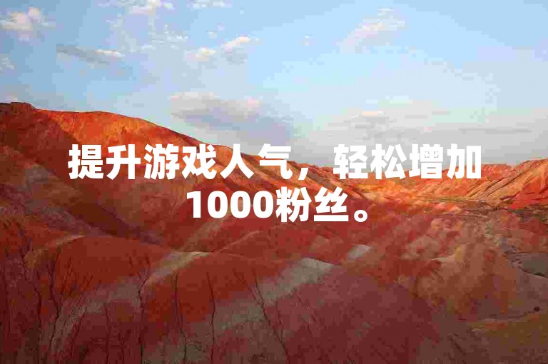 提升游戏人气，轻松增加1000粉丝。