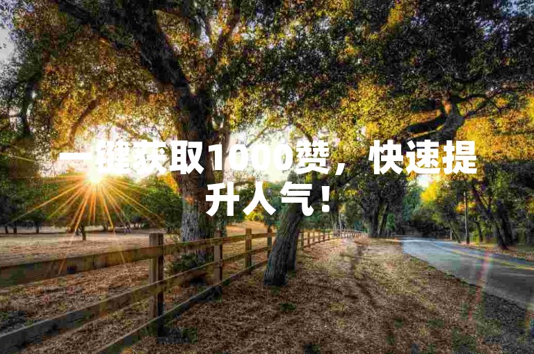 一键获取1000赞，快速提升人气！