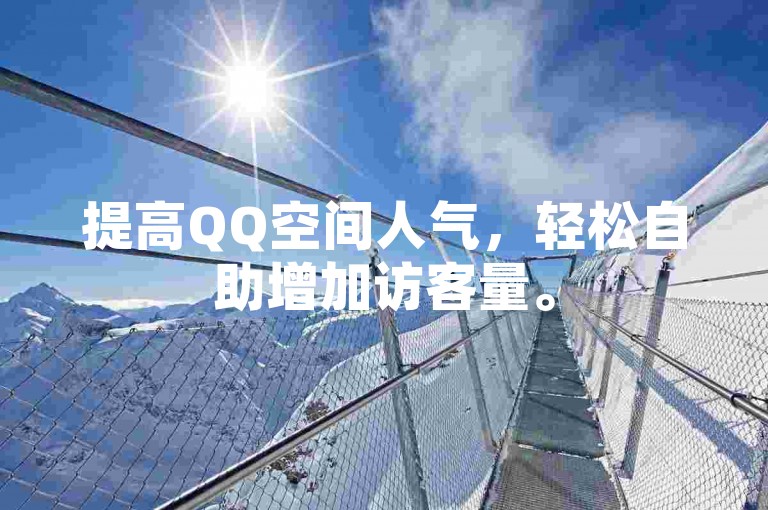 提高QQ空间人气，轻松自助增加访客量。