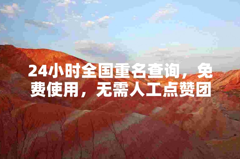 24小时全国重名查询，免费使用，无需人工点赞团队。