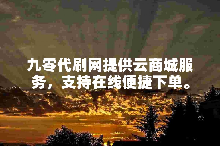 九零代刷网提供云商城服务，支持在线便捷下单。