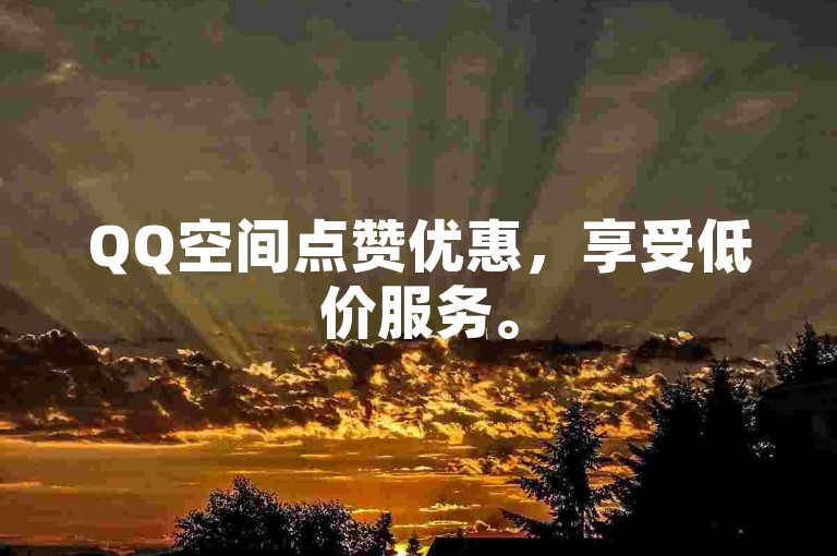 QQ空间点赞优惠，享受低价服务。