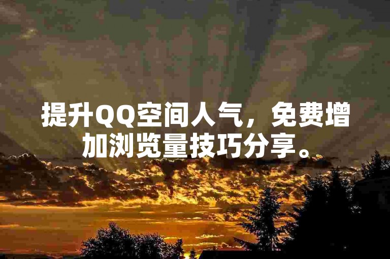 提升QQ空间人气，免费增加浏览量技巧分享。