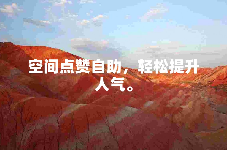 空间点赞自助，轻松提升人气。