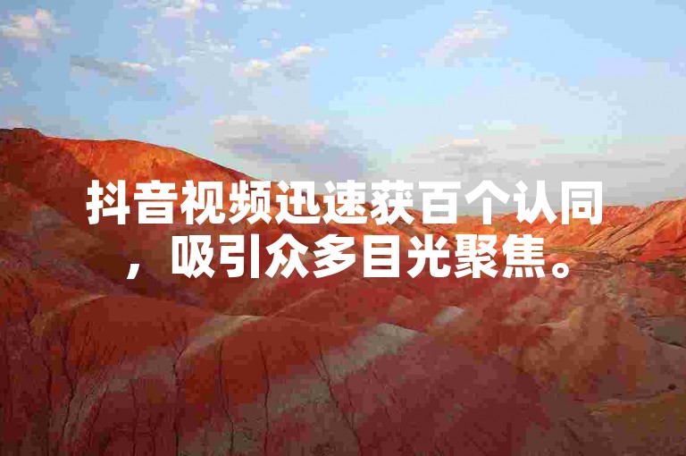 抖音视频迅速获百个认同，吸引众多目光聚焦。