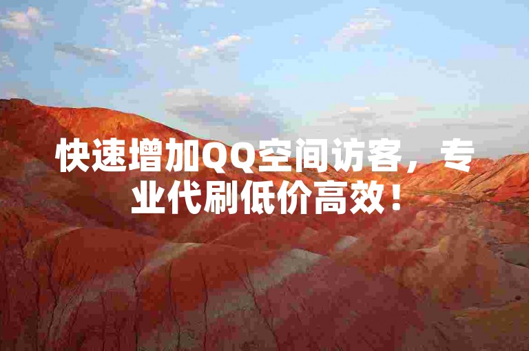 快速增加QQ空间访客，专业代刷低价高效！