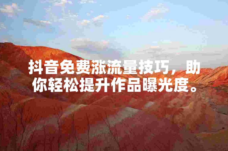 抖音免费涨流量技巧，助你轻松提升作品曝光度。