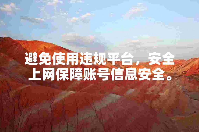 避免使用违规平台，安全上网保障账号信息安全。