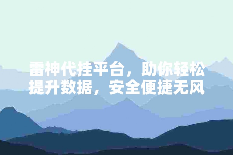 雷神代挂平台，助你轻松提升数据，安全便捷无风险。